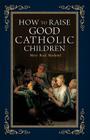 How to Raise Good Catholic Children Cover Image