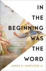 In the Beginning Was the Word: Finding Meaning in the Literary Structure of the Gospel of John By Jr. Hamilton, James M. Cover Image