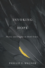 Invoking Hope: Theory and Utopia in Dark Times By Phillip E. Wegner Cover Image