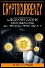 Cryptocurrency: A Beginner's Guide To Understanding And Winning With Fintech (Bitcoin, Blockchain, Trading, Investing, Mining, Digital By Eliot P. Reznor Cover Image