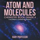 Atom and Molecules - Chemistry Book Grade 4 Children's Chemistry Books By Baby Professor Cover Image