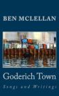 Goderich Town: Songs and Writings By Ben McLellan Cover Image