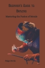 Beginner's Guide to Brazing: Mastering the Fusion of Metals By Paige Devin Cover Image