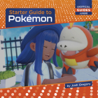 Starter Guide to Pokémon (21st Century Skills Innovation Library: Unofficial Guides Ju) By Josh Gregory Cover Image