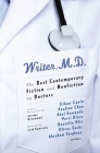 Writer, M.D.: The Best Contemporary Fiction and Nonfiction by Doctors Cover Image
