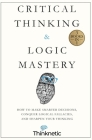 Critical Thinking & Logic Mastery - 3 Books In 1: How To Make Smarter Decisions, Conquer Logical Fallacies And Sharpen Your Thinking Cover Image