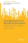 Unemployment and the Informal Economy: Lessons from a Study of Lithuania (Springerbriefs in Economics) By Ligita Gaspareniene, Rita Remeikiene, Colin C. Williams Cover Image