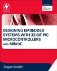Designing Embedded Systems with 32-Bit PIC Microcontrollers and Mikroc By Dogan Ibrahim Cover Image