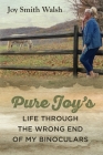 Pure Joy's Life Through the Wrong End of My Binoculars By Joy Smith Walsh Cover Image