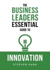 The Business Leaders Essential Guide to Innovation: How to generate ground-breaking ideas and bring them to market Cover Image