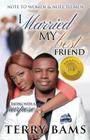 I Married My Best Friend By Terry A. Bams, Terry Bams Cover Image