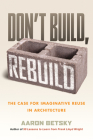 Don't Build, Rebuild: The Case for Imaginative Reuse in Architecture Cover Image
