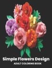 Simple Flower Design Adult Coloring Book: Perfect Coloring Book for Seniors/An Easy and Simple Coloring Book for Adults of Spring with Flowers, Butter By Rikon Publisher Cover Image