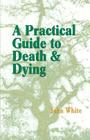A Practical Guide to Death and Dying By John White Cover Image