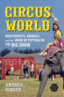 Circus World: Roustabouts, Animals, and the Work of Putting on the Big Show (Working Class in American History) By Andrea Ringer Cover Image