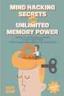 Mind Hacking Secrets and Unlimited Memory Power: 2 Books in 1: Learn How to Improve Your Memory & Develop Fast, Clear Thinking in 2 Weeks + 42 Brain T By Scott Sharp Cover Image