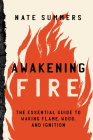 Awakening Fire: An Essential Guide to Waking Flame, Wood, and Ignition By Nate Summers, Mink Taylor (Illustrator) Cover Image