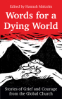 Words for a Dying World: Stories of Grief and Courage from the Global Church By Hannah Malcolm (Editor) Cover Image