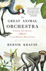 The Great Animal Orchestra: Finding the Origins of Music in the World's Wild Places By Bernie Krause Cover Image