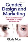 Gender, Design and Marketing: How Gender Drives our Perception of Design and Marketing By Gloria Moss Cover Image