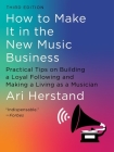 How To Make It in the New Music Business: Practical Tips on Building a Loyal Following and Making a Living as a Musician By Ari Herstand Cover Image