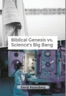 Biblical Genesis vs. Science's Big Bang: Why the Bible Is Correct By David Rosenberg Cover Image
