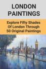 London Paintings: Explore Fifty Shades Of London Through 50 Original Paintings: Great Fire Of London Paintings By Lavern Preisach Cover Image