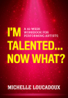 I'm Talented... Now What?: A 16-Week Workbook for Performing Artists By Michelle Loucadoux Cover Image