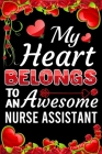My Heart Belongs To An Awesome Nurse Assistant: Valentine Gift, Best Gift For Nurse Assistant By Ataul Haque Cover Image