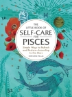 The Little Book of Self-Care for Pisces: Simple Ways to Refresh and Restore—According to the Stars (Astrology Self-Care) By Constance Stellas Cover Image