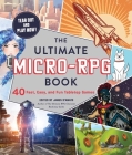 The Ultimate Micro-RPG Book: 40 Fast, Easy, and Fun Tabletop Games (The Ultimate RPG Guide Series ) By James D’Amato Cover Image