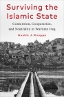 Surviving the Islamic State: Contention, Cooperation, and Neutrality in Wartime Iraq (Columbia Studies in Middle East Politics) Cover Image