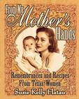 From My Mother's Hands: Remembrances and Recipes from Texas Women (Texas Women's Memories and Recipes) By Susie Kelly Flatau Cover Image
