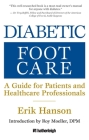 Diabetic Foot Care: A Guide for Patients and Healthcare Professionals By Erik Hanson, Roy Moeller, DPM (Foreword by) Cover Image