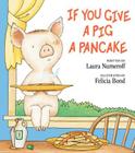 If You Give a Pig a Pancake (If You Give...) By Laura Numeroff, Felicia Bond (Illustrator) Cover Image