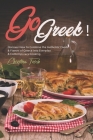 Go Greek!: Discover How to Combine the Authentic Foods & Flavors of Greece into Everyday Contemporary Cooking By Christina Tosch Cover Image