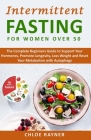 Intermittent Fasting for Women Over 50: The Complete Beginners Guide to Support Your Hormones, Promote Longevity, Loss Weight and Reset Your Metabolis By Chloe Rayner Cover Image