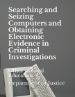 Searching and Seizing Computers and Obtaining Electronic Evidence in Criminal Investigations: Office of Legal Education By Department of Justice Cover Image