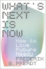 What's Next Is Now: How to Live Future Ready By Frederik Pferdt Cover Image