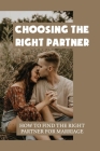 Choosing The Right Partner: How To Find The Right Partner For Marriage: How To Find Love Again By Spencer Arps Cover Image