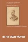 In His Own Words: The Writings, Speeches, and Letters of George Henry White By Benjamin R. Justesen Cover Image