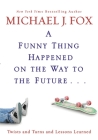 A Funny Thing Happened on the Way to the Future: Twists and Turns and Lessons Learned By Michael J. Fox Cover Image