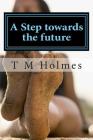 A Step towards the future By T. M. Holmes Cover Image