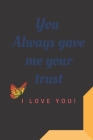 You Always gave me your trust: You Always gave me your trust beautiful gift for valentine and birthday for whom you love your mom your father your fa By Valentine Notebook Cover Image