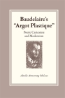 Baudelaire's Argot Plastique: Poetic Caricature and Modernism By Ainslie Armstrong McLees Cover Image