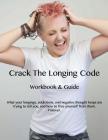 Crack The Longing Code Workbook & Guide: What your longings, addictions, and negative thought loops are trying to tell you, and how to free yourself f Cover Image