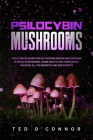 Psilocybin Mushrooms: The Ultimate Guide for Cultivation Indoor and Outdoor of Magic Mushrooms. Learn How to Use Them Safely, Knowing All th Cover Image