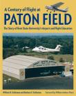 A Century of Flight at Paton Field: The Story of Kent State University's Airport and Flight Education By William D. Schloman, Barbara F. Schloman, William Andrew Paton (Foreword by) Cover Image