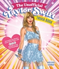 The Unofficial Taylor Swift Trivia Book: Everything You Need to Know About Taylor with Fun Quizzes and Activities to Test Your Knowledge! By Hadleigh Hannah Cover Image