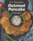 50 Oatmeal Pancake Recipes: Oatmeal Pancake Cookbook - Your Best Friend Forever By Cynthia Minor Cover Image
